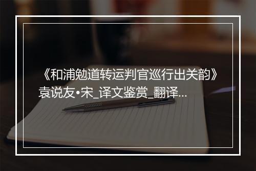 《和浦勉道转运判官巡行出关韵》袁说友•宋_译文鉴赏_翻译赏析