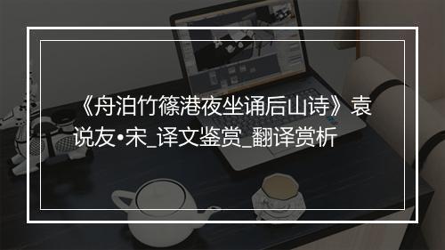 《舟泊竹篠港夜坐诵后山诗》袁说友•宋_译文鉴赏_翻译赏析