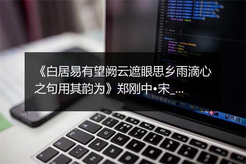 《白居易有望阙云遮眼思乡雨滴心之句用其韵为》郑刚中•宋_译文鉴赏_翻译赏析