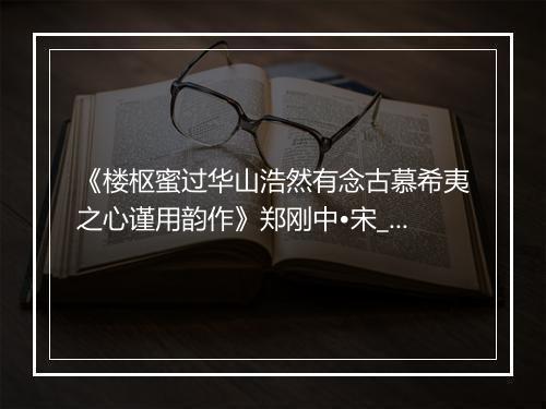 《楼枢蜜过华山浩然有念古慕希夷之心谨用韵作》郑刚中•宋_译文鉴赏_翻译赏析