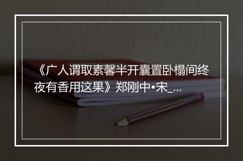 《广人谓取素馨半开囊置卧榻间终夜有香用这果》郑刚中•宋_译文鉴赏_翻译赏析