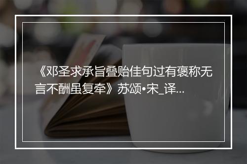 《邓圣求承旨叠贻佳句过有褒称无言不酬虽复牵》苏颂•宋_译文鉴赏_翻译赏析