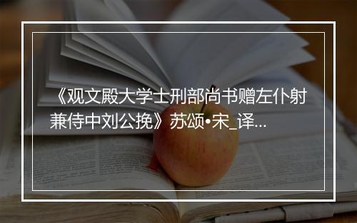 《观文殿大学士刑部尚书赠左仆射兼侍中刘公挽》苏颂•宋_译文鉴赏_翻译赏析