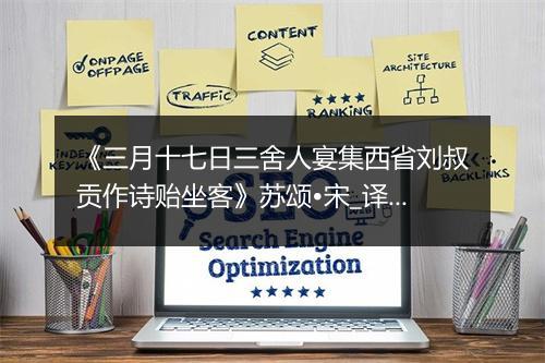 《三月十七日三舍人宴集西省刘叔贡作诗贻坐客》苏颂•宋_译文鉴赏_翻译赏析