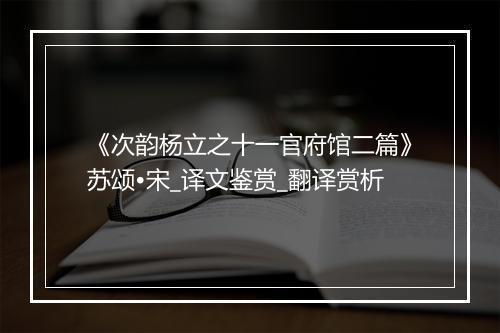 《次韵杨立之十一官府馆二篇》苏颂•宋_译文鉴赏_翻译赏析