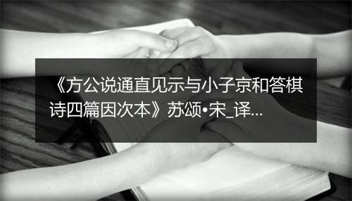 《方公说通直见示与小子京和答棋诗四篇因次本》苏颂•宋_译文鉴赏_翻译赏析