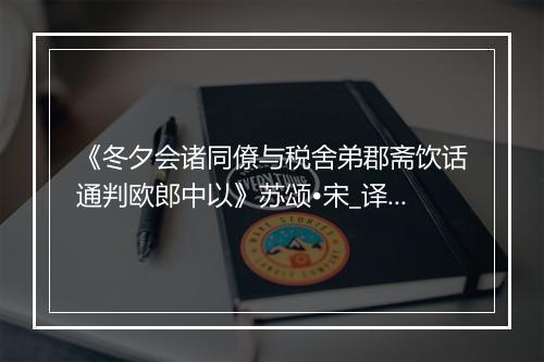 《冬夕会诸同僚与税舍弟郡斋饮话通判欧郎中以》苏颂•宋_译文鉴赏_翻译赏析