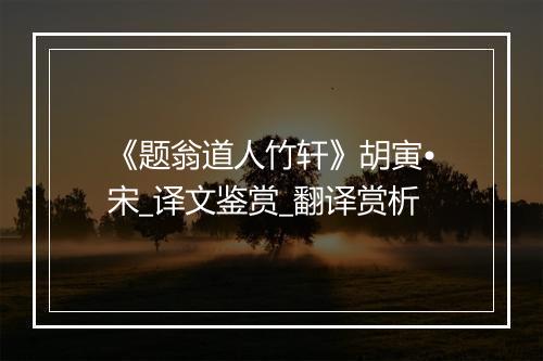 《题翁道人竹轩》胡寅•宋_译文鉴赏_翻译赏析