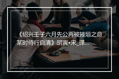 《绍兴壬子六月先公再被掖垣之命某时侍行自清》胡寅•宋_译文鉴赏_翻译赏析