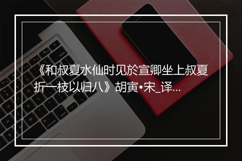 《和叔夏水仙时见於宣卿坐上叔夏折一枝以归八》胡寅•宋_译文鉴赏_翻译赏析