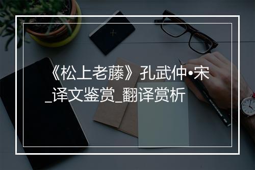 《松上老藤》孔武仲•宋_译文鉴赏_翻译赏析