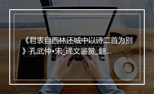 《君表自西林还城中以诗二首为别》孔武仲•宋_译文鉴赏_翻译赏析