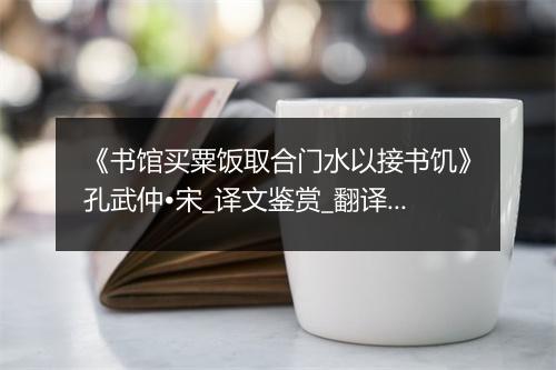 《书馆买粟饭取合门水以接书饥》孔武仲•宋_译文鉴赏_翻译赏析