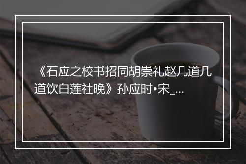 《石应之校书招同胡崇礼赵几道几道饮白莲社晚》孙应时•宋_译文鉴赏_翻译赏析