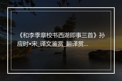 《和李季章校书西湖即事三首》孙应时•宋_译文鉴赏_翻译赏析