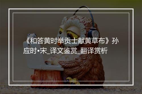 《和答黄时举贡士献黄草布》孙应时•宋_译文鉴赏_翻译赏析