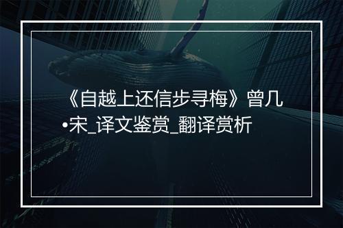 《自越上还信步寻梅》曾几•宋_译文鉴赏_翻译赏析