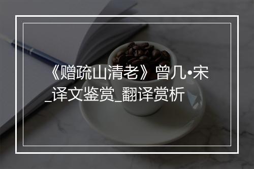 《赠疏山清老》曾几•宋_译文鉴赏_翻译赏析