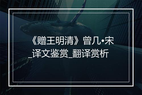 《赠王明清》曾几•宋_译文鉴赏_翻译赏析