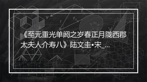 《至元重光单阏之岁春正月陇西郡太夫人介寿八》陆文圭•宋_译文鉴赏_翻译赏析