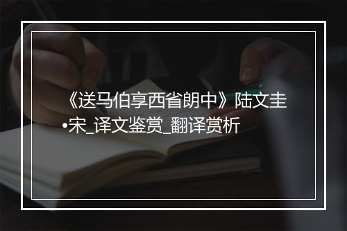 《送马伯享西省朗中》陆文圭•宋_译文鉴赏_翻译赏析