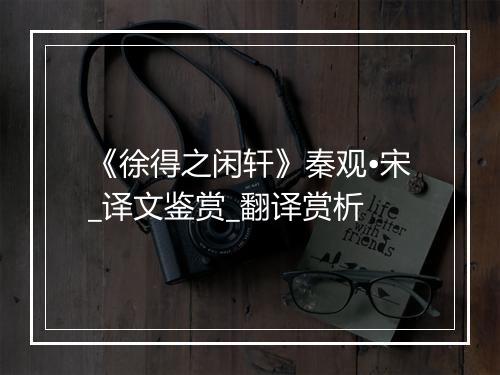 《徐得之闲轩》秦观•宋_译文鉴赏_翻译赏析