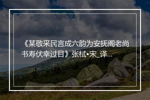 《某敬采民言成六韵为安抚阁老尚书寿伏幸过目》张栻•宋_译文鉴赏_翻译赏析