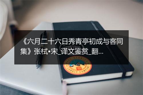 《六月二十六日秀青亭初成与客同集》张栻•宋_译文鉴赏_翻译赏析