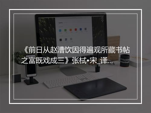 《前日从赵漕饮因得遍观所藏书帖之富既戏成三》张栻•宋_译文鉴赏_翻译赏析