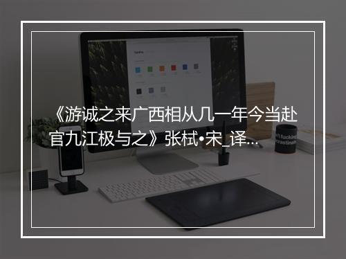 《游诚之来广西相从几一年今当赴官九江极与之》张栻•宋_译文鉴赏_翻译赏析