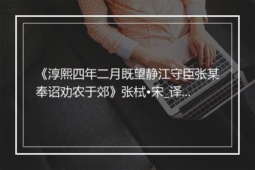 《淳熙四年二月既望静江守臣张某奉诏劝农于郊》张栻•宋_译文鉴赏_翻译赏析