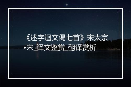 《述字迴文偈七首》宋太宗•宋_译文鉴赏_翻译赏析