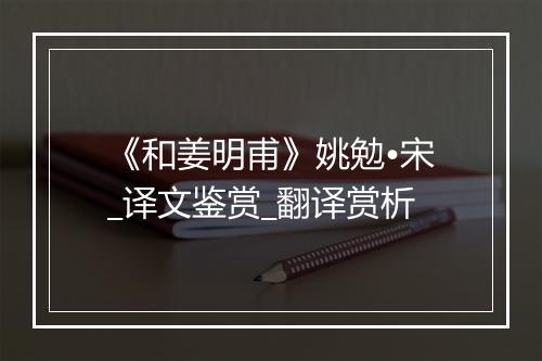 《和姜明甫》姚勉•宋_译文鉴赏_翻译赏析