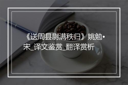 《送周县尉满秩归》姚勉•宋_译文鉴赏_翻译赏析