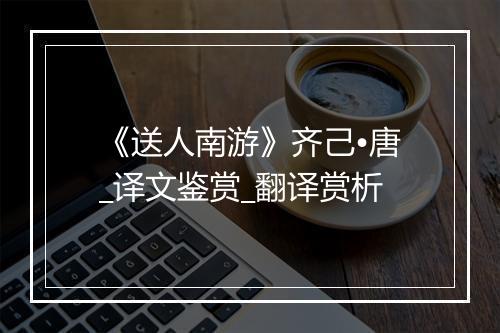 《送人南游》齐己•唐_译文鉴赏_翻译赏析