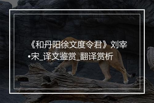 《和丹阳徐文度令君》刘宰•宋_译文鉴赏_翻译赏析