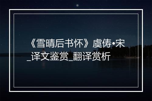 《雪晴后书怀》虞俦•宋_译文鉴赏_翻译赏析