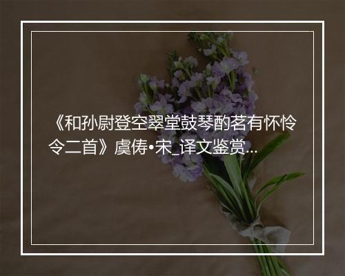 《和孙尉登空翠堂鼓琴酌茗有怀怜令二首》虞俦•宋_译文鉴赏_翻译赏析