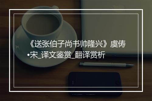 《送张伯子尚书帅隆兴》虞俦•宋_译文鉴赏_翻译赏析