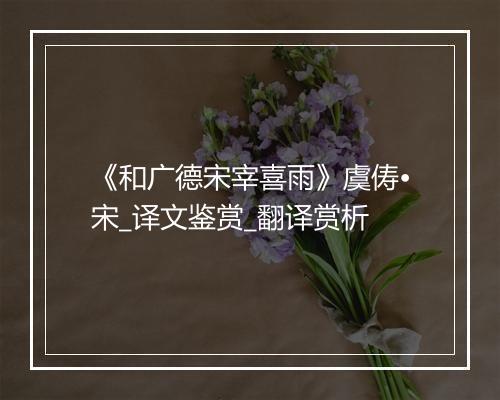 《和广德宋宰喜雨》虞俦•宋_译文鉴赏_翻译赏析