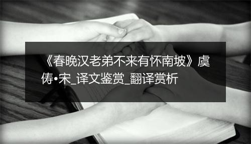 《春晚汉老弟不来有怀南坡》虞俦•宋_译文鉴赏_翻译赏析