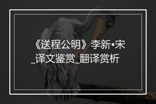 《送程公明》李新•宋_译文鉴赏_翻译赏析