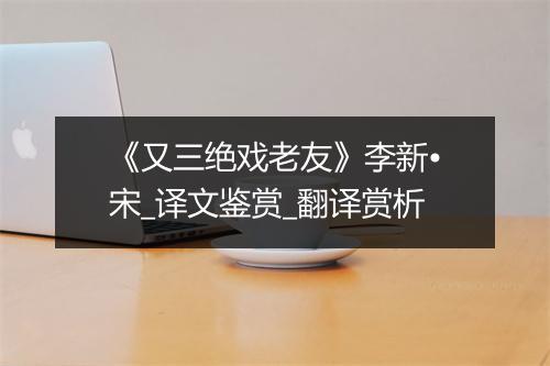 《又三绝戏老友》李新•宋_译文鉴赏_翻译赏析