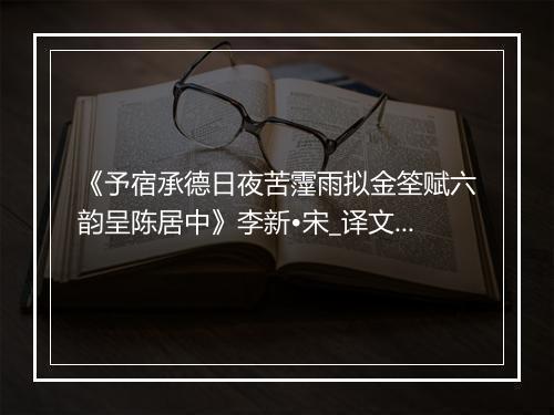 《予宿承德日夜苦霪雨拟金筌赋六韵呈陈居中》李新•宋_译文鉴赏_翻译赏析