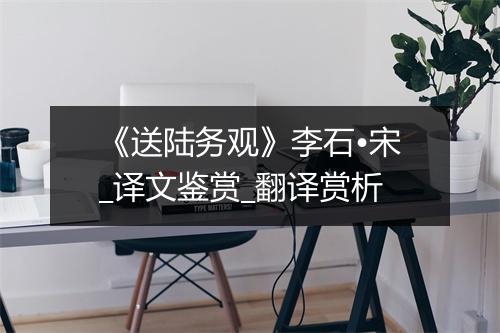 《送陆务观》李石•宋_译文鉴赏_翻译赏析