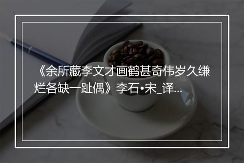 《余所藏李文才画鹤甚奇伟岁久缣烂各缺一趾偶》李石•宋_译文鉴赏_翻译赏析