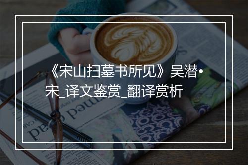 《宋山扫墓书所见》吴潜•宋_译文鉴赏_翻译赏析