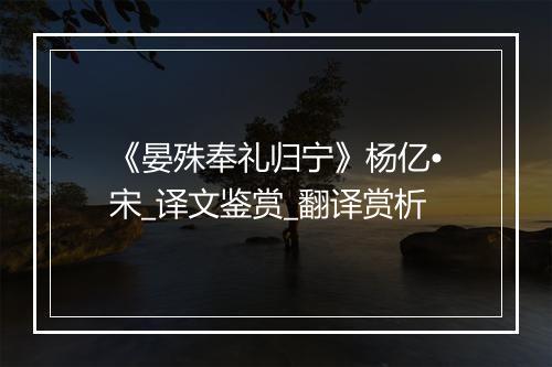 《晏殊奉礼归宁》杨亿•宋_译文鉴赏_翻译赏析