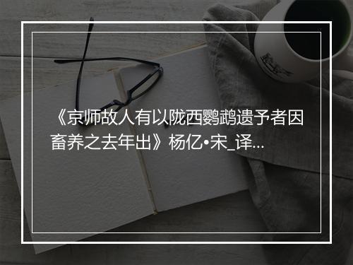 《京师故人有以陇西鹦鹉遗予者因畜养之去年出》杨亿•宋_译文鉴赏_翻译赏析