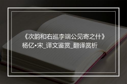 《次韵和右巡李端公见寄之什》杨亿•宋_译文鉴赏_翻译赏析